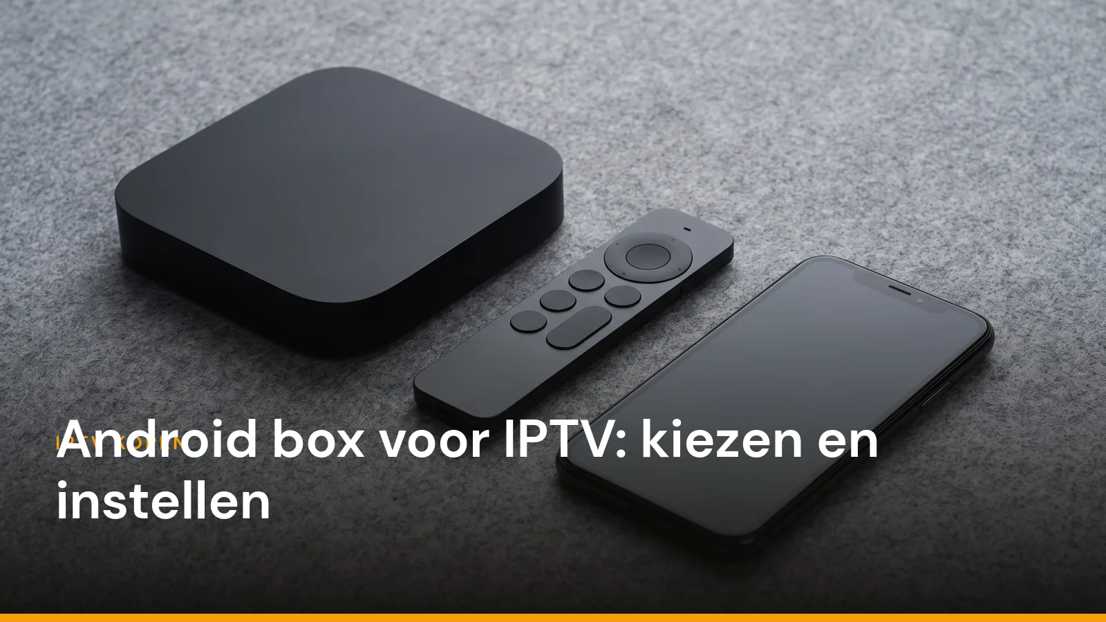 Coverafbeelding van het artikel over een Android box voor IPTV, met de titel over een foto van een streamingkastje, een afstandsbediening en een telefoon op een grijze ondergrond